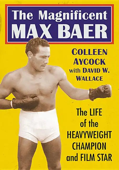 The Magnificent Max Baer: The Life of the Heavyweight Champion and Film Star - Paperback