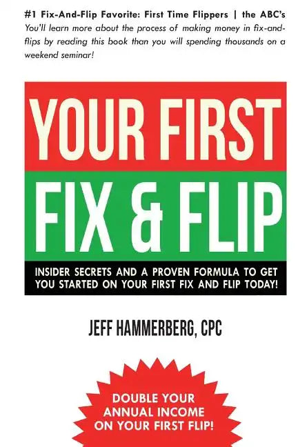 Your First Fix & Flip: Insider Secrets and a Proven Formula to Get You Started on Your First Fix & Flip Today! - Paperback