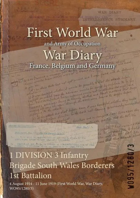 1 DIVISION 3 Infantry Brigade South Wales Borderers 1st Battalion: 4 August 1914 - 11 June 1919 (First World War, War Diary, WO95/1280/3) - Paperback