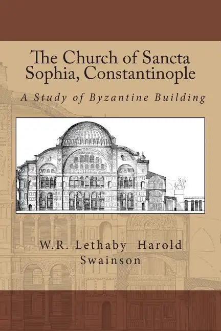 The Church of Sancta Sophia, Constantinople: A Study of Byzantine Building - Paperback