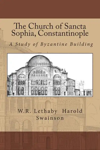The Church of Sancta Sophia, Constantinople: A Study of Byzantine Building - Paperback