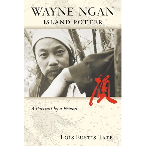 Wayne Ngan, Island Potter: A Portrait by a Friend - Paperback
