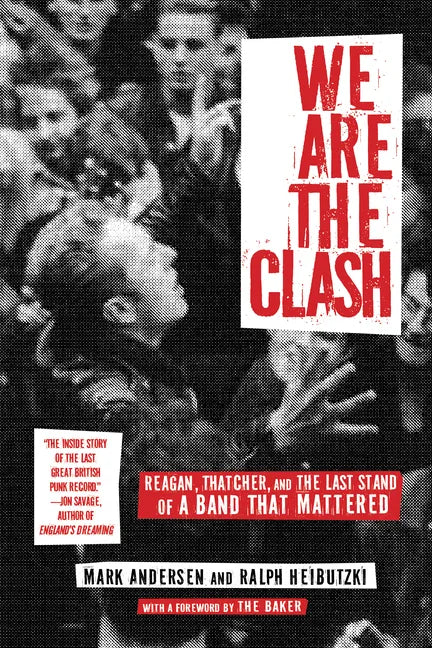 We Are the Clash: Reagan, Thatcher, and the Last Stand of a Band That Mattered - Hardcover