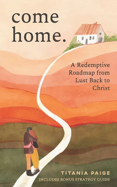 come home: A Redemptive Roadmap from Lust Back to Christ - Paperback