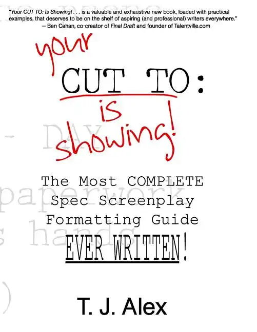 Your CUT TO: Is Showing: The Most Complete Spec Screenplay Formatting Guide Ever Written - Paperback