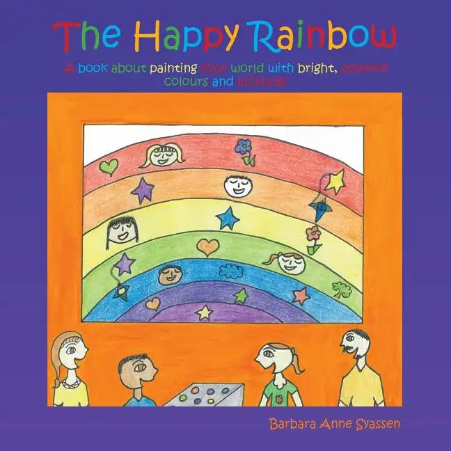The Happy Rainbow: A book about painting your world with bright, positive colors and pictures - Paperback