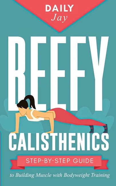 Beefy Calisthenics: Step-by-Step Guide to Building Muscle with Bodyweight Training - Paperback