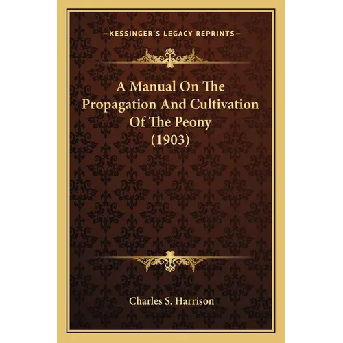 A Manual On The Propagation And Cultivation Of The Peony (1903) - Paperback