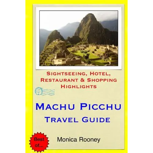 Machu Picchu Travel Guide: Sightseeing, Hotel, Restaurant & Shopping Highlights - Paperback