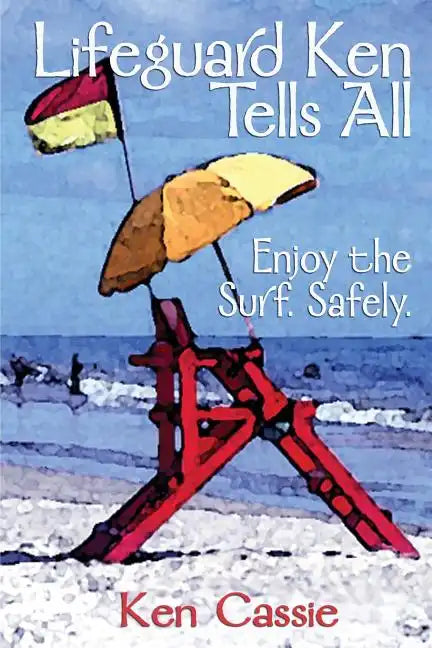 Lifeguard Ken Tells All: Enjoy the Surf. Safely. - Paperback