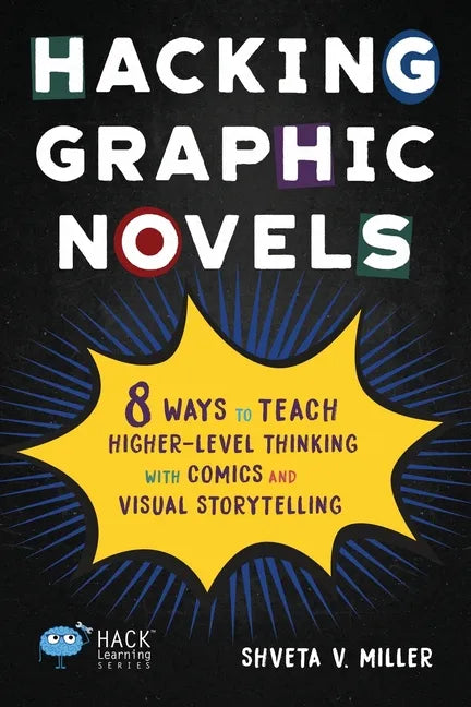 Hacking Graphic Novels: 8 Ways to Teach Higher-Level Thinking with Comics and Visual Storytelling - Paperback
