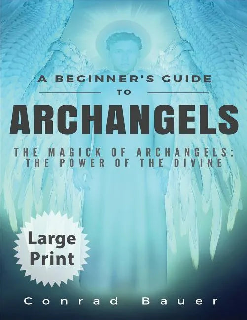 A Beginner's Guide to Archangels: The Magick of Archangels: the Power of the Divine - Paperback