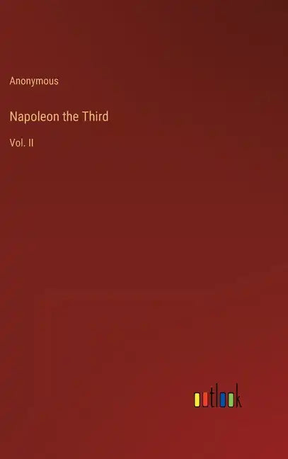 Napoleon the Third: Vol. II - Hardcover