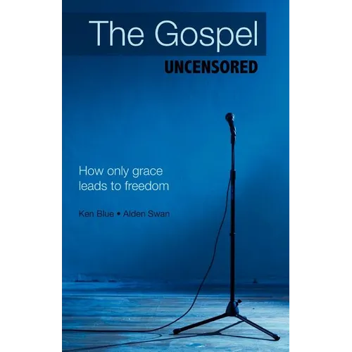 The Gospel Uncensored: How Only Grace Leads to Freedom - Paperback
