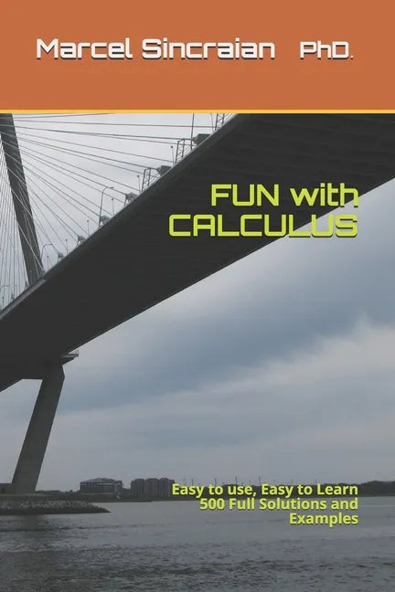 FUN with CALCULUS: Easy to use, Easy to Learn 500 Full Solutions and Examples - Paperback