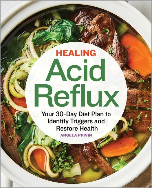 Healing Acid Reflux: Your 30-Day Diet Plan to Identify Triggers and Restore Health - Paperback