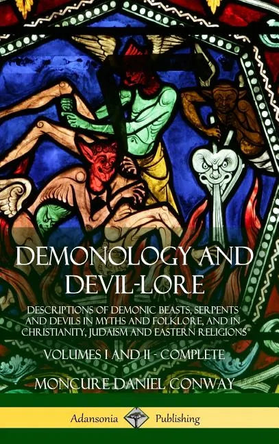 Demonology and Devil-lore: Descriptions of Demonic Beasts, Serpents and Devils in Myths and Folklore, and in Christianity, Judaism and Eastern Re - Hardcover