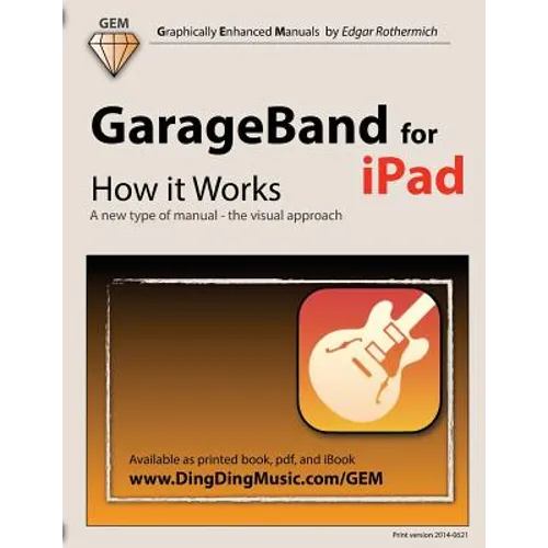 GarageBand for iPad - How it Works: A new type of manual - the visual approach - Paperback