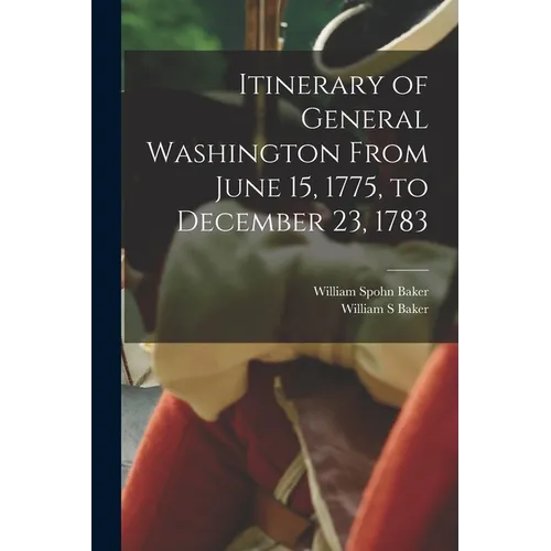 Itinerary of General Washington From June 15, 1775, to December 23, 1783 - Paperback