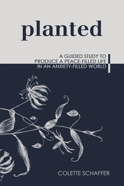 Planted: A Guided Study to Produce a Peace-Filled Life in an Anxiety-Filled World - Paperback