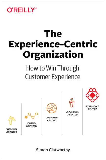 The Experience-Centric Organization: How to Win Through Customer Experience - Paperback