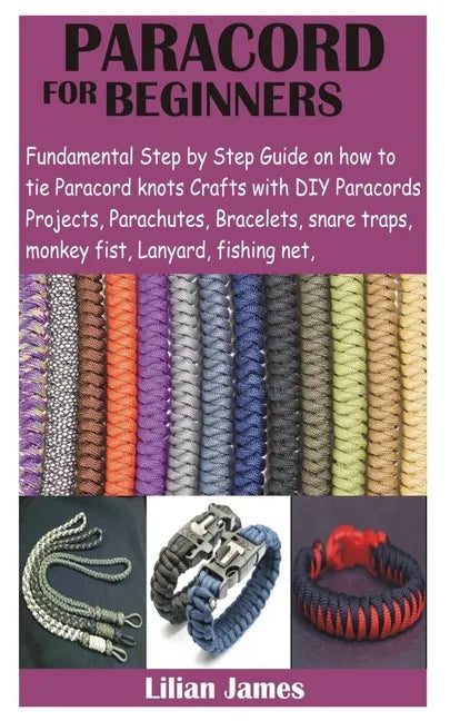 Paracord for Beginners: Fundamental Step by Step Guide on how to tie Paracord knots Crafts with DIY Para cords Projects, Parachutes, Bracelets - Paperback