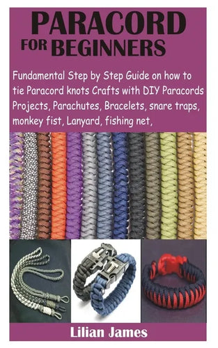 Paracord for Beginners: Fundamental Step by Step Guide on how to tie Paracord knots Crafts with DIY Para cords Projects, Parachutes, Bracelets - Paperback