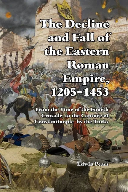The Decline and Fall of the Eastern Roman Empire 1205-1453: From the Time of the Fourth Crusade to the Capture of Constantinople - Paperback