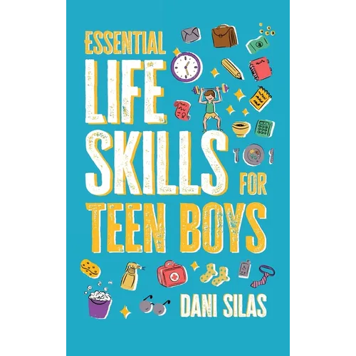 Essential Life Skills for Teen Boys: A Guide to Managing Your Home, Health, Money, and Routine for an Independent Life - Hardcover
