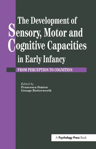 The Development of Sensory, Motor and Cognitive Capacities in Early Infancy: From Sensation to Cognition - Paperback