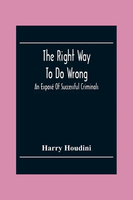 The Right Way To Do Wrong: An Exposé Of Successful Criminals - Paperback