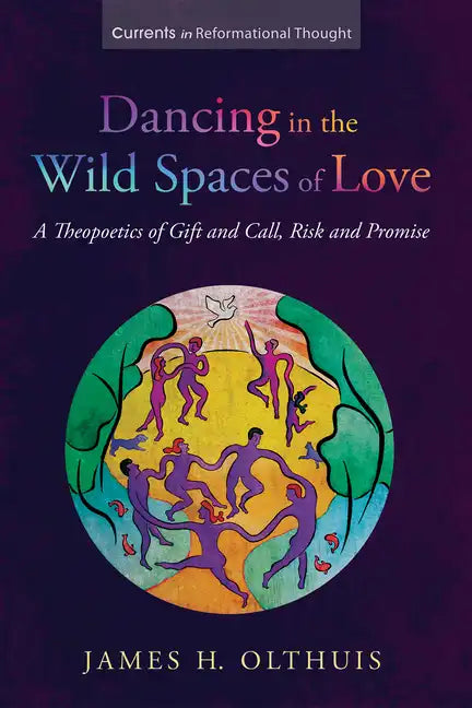 Dancing in the Wild Spaces of Love: A Theopoetics of Gift and Call, Risk and Promise - Hardcover