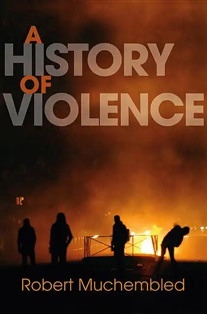 A History of Violence: From the End of the Middle Ages to the Present - Paperback