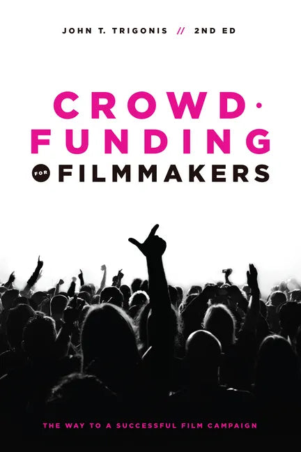 Crowdfunding for Filmmakers: The Way to a Successful Film Campaign - Paperback