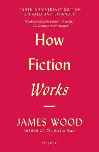 How Fiction Works: (Tenth Anniversary Edition) Updated and Expanded - Paperback