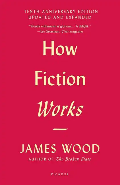 How Fiction Works: (Tenth Anniversary Edition) Updated and Expanded - Paperback