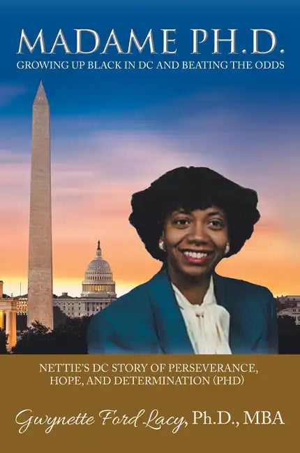 Madame Ph.D.: Growing Up Black in DC and Beating the Odds: Nettie's DC Story of Perseverance, Hope, and Determination (Phd) - Paperback