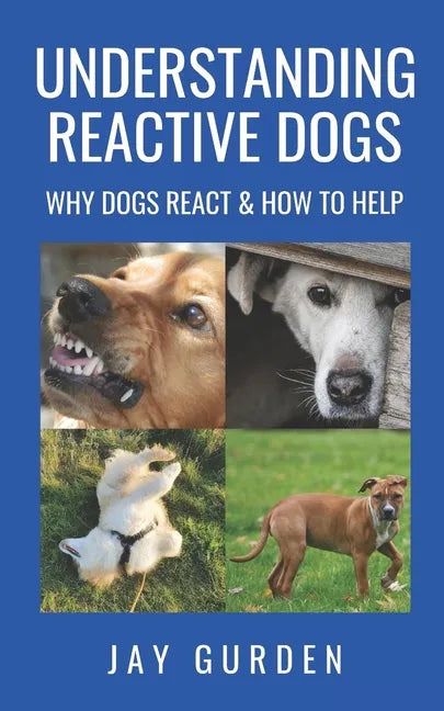 Understanding Reactive Dogs: Why Dogs React and How to Help - Paperback