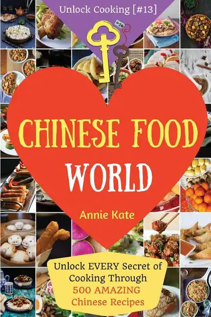 Welcome to Chinese Food World: Unlock EVERY Secret of Cooking Through 500 AMAZING Chinese Recipes (Chinese Cookbook, Chinese Food Made Easy, Healthy - Paperback