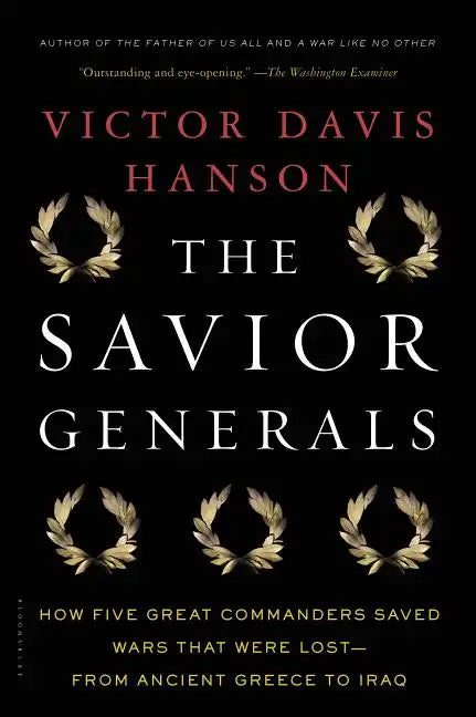 The Savior Generals: How Five Great Commanders Saved Wars That Were Lost - From Ancient Greece to Iraq - Paperback