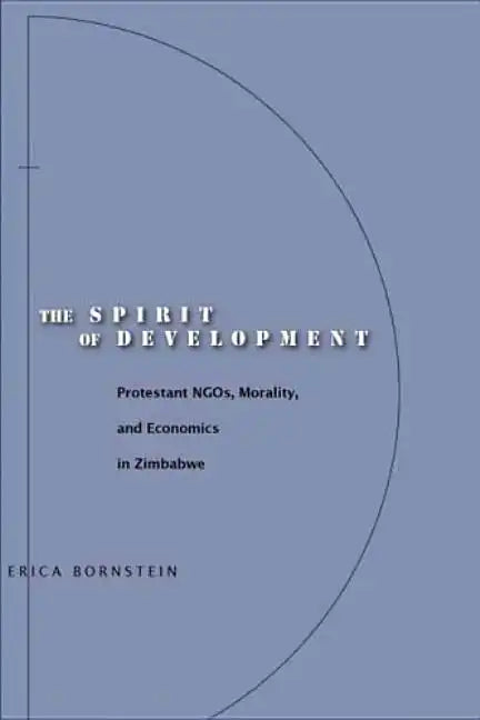 The Spirit of Development: Protestant Ngos, Morality, and Economics in Zimbabwe - Paperback