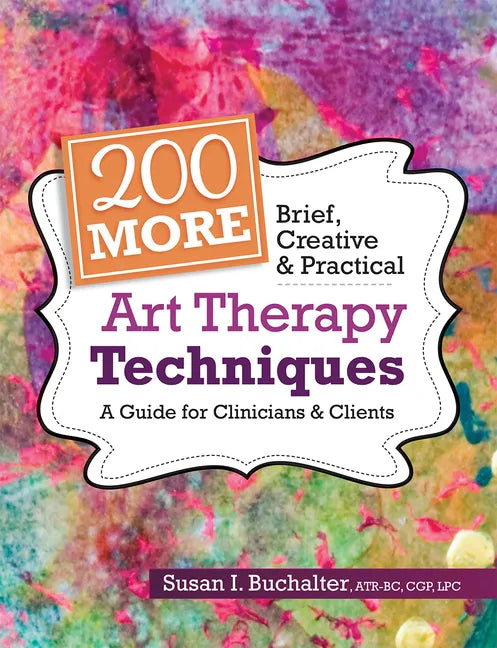 200 More Brief, Creative & Practical Art Therapy Techniques: A Guide for Clinicians & Clients - Paperback