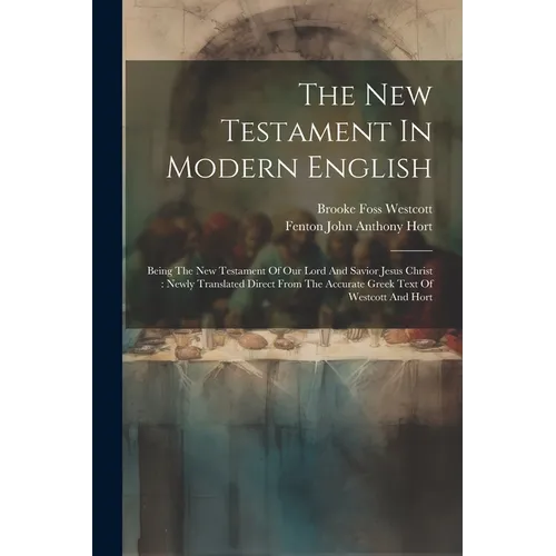 The New Testament In Modern English: Being The New Testament Of Our Lord And Savior Jesus Christ: Newly Translated Direct From The Accurate Greek Text - Paperback