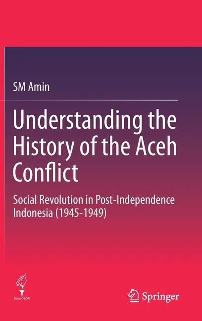Understanding the History of the Aceh Conflict: Social Revolution in Post-Independence Indonesia (1945-1949) - Hardcover