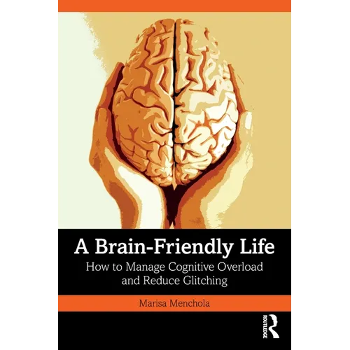 A Brain-Friendly Life: How to Manage Cognitive Overload and Reduce Glitching - Paperback
