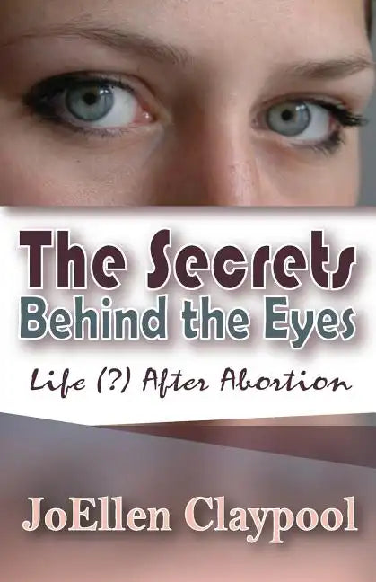 The Secrets Behind the Eyes: Life (?) After Abortion - Paperback