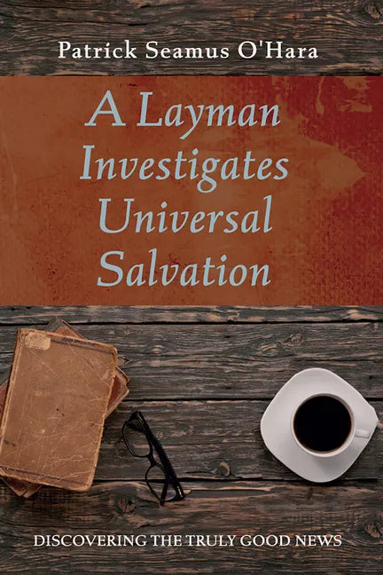 A Layman Investigates Universal Salvation: Discovering the Truly Good News - Paperback