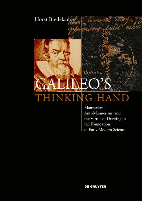 Galileo's Thinking Hand: Mannerism, Anti-Mannerism and the Virtue of Drawing in the Foundation of Early Modern Science - Hardcover