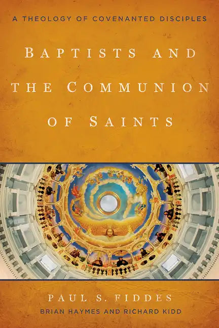 Baptists and the Communion of Saints: A Theology of Covenanted Disciples - Paperback