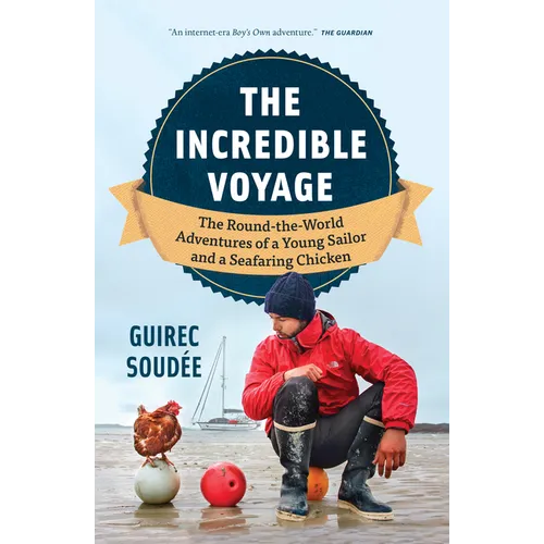 The Incredible Voyage: The Round-The-World Adventures of a Young Sailor and a Seafaring Chicken - Paperback